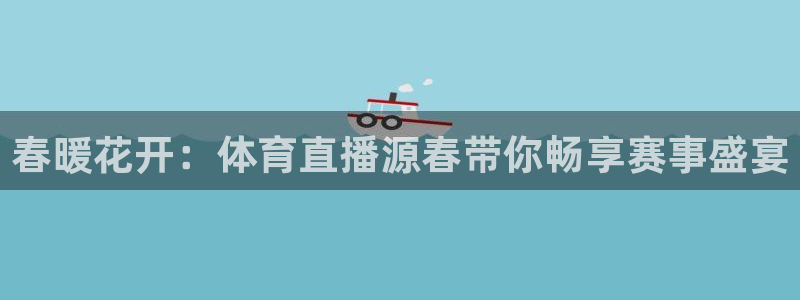 88直播乐球直播：春暖花开：体育直播源春带你畅享赛事盛宴