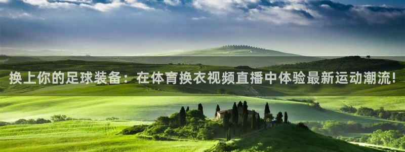 乐球直播安卓版下载：换上你的足球装备：在体育换衣视频直播中体验最新运动潮流!