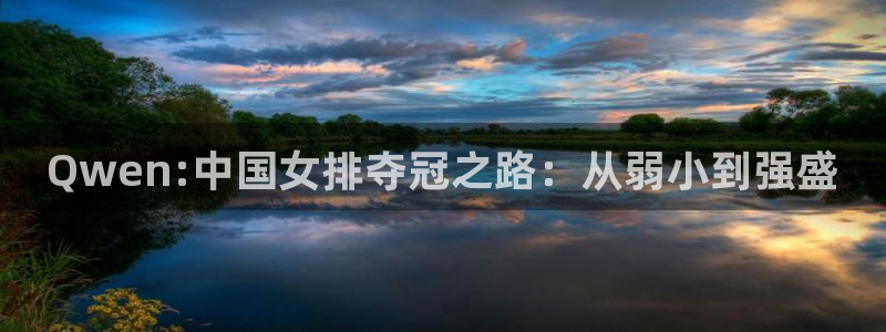 乐球吧足球直播吧：Qwen:中国女排夺冠之路：从弱小到强盛